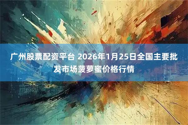 广州股票配资平台 2026年1月25日全国主要批发市场菠萝蜜价格行情