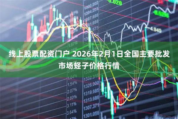 线上股票配资门户 2026年2月1日全国主要批发市场蛏子价格行情